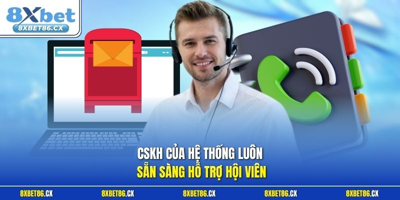 CSKH của hệ thống luôn sẵn sàng hỗ trợ hội viên