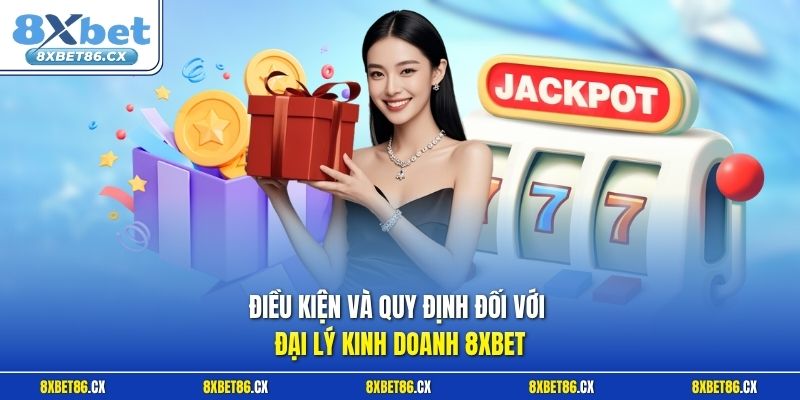 Điều kiện và quy định đối với đại lý kinh doanh 8xbet