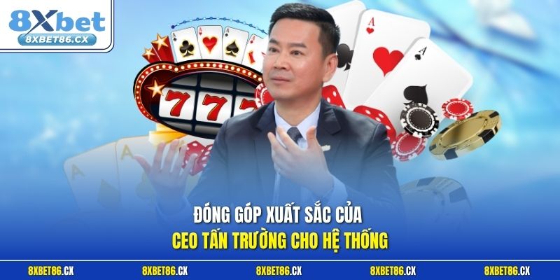 Đóng góp xuất sắc của CEO Tấn Trường cho hệ thống