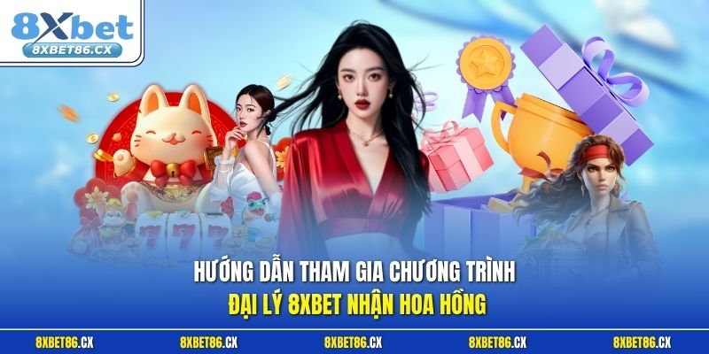Hướng dẫn tham gia chương trình đại lý 8xbet nhận hoa hồng 