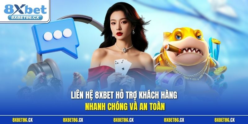 Liên hệ 8xbet hỗ trợ khách hàng nhanh chóng và an toàn
