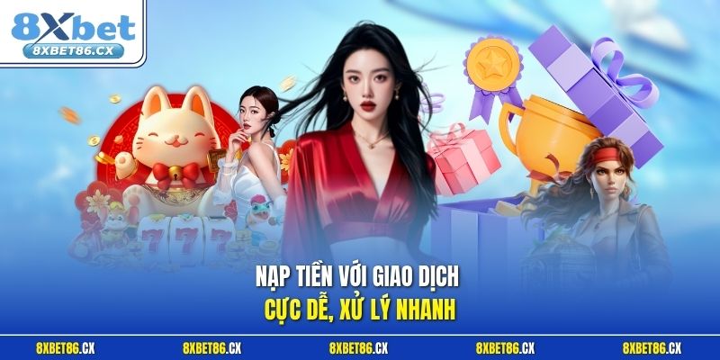 Nạp tiền với giao dịch cực dễ, xử lý nhanh