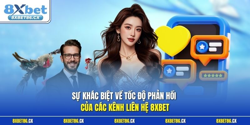 Sự khác biệt về tốc độ phản hồi của các kênh liên hệ 8xbet 