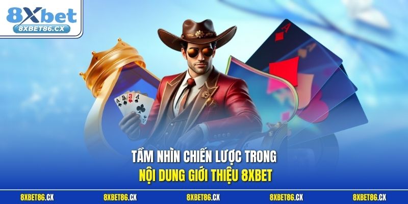 Tầm nhìn chiến lược trong nội dung giới thiệu 8xbet