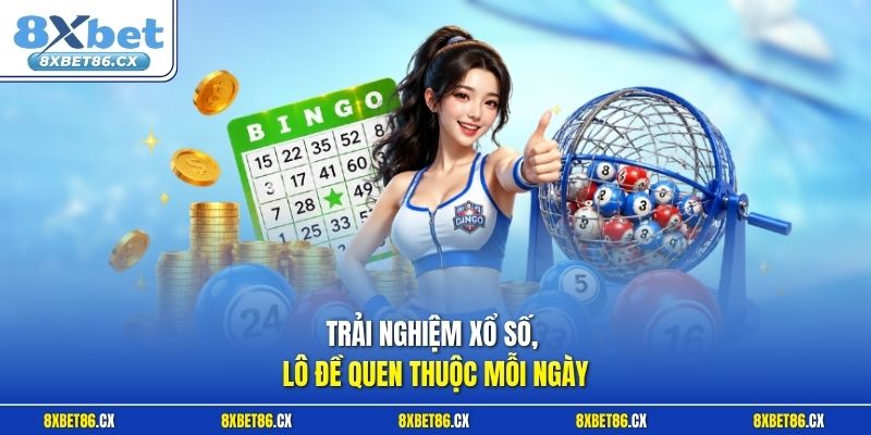 Trải nghiệm xổ số, lô đề quen thuộc mỗi ngày